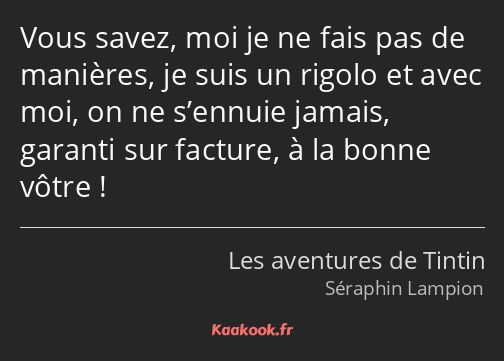 Citation Vous savez moi je ne fais pas de manières je Kaakook